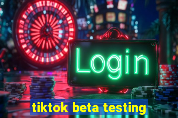 tiktok beta testing